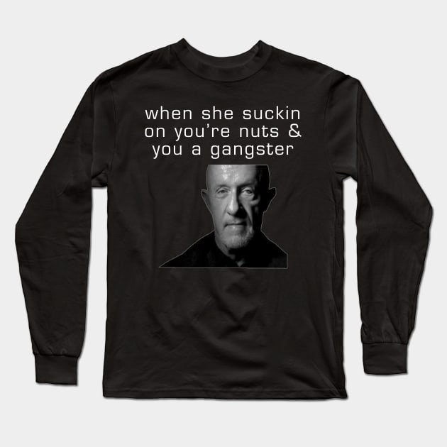 When She Suckin On Youre Nuts And You A Gangster Long Sleeve T-Shirt by TrikoCraft